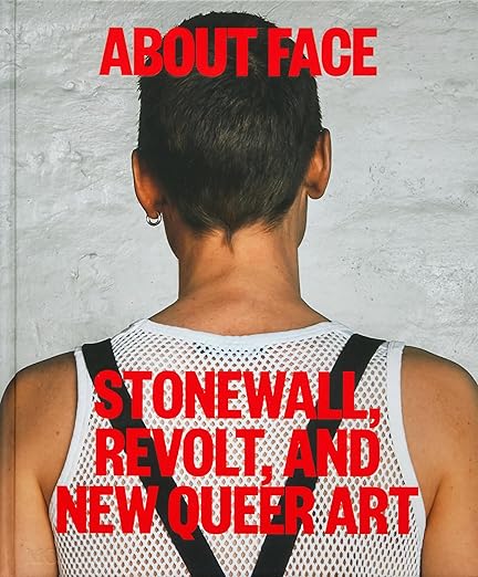 About Face: Stonewall, Revolt, and New Queer Art by Art Book